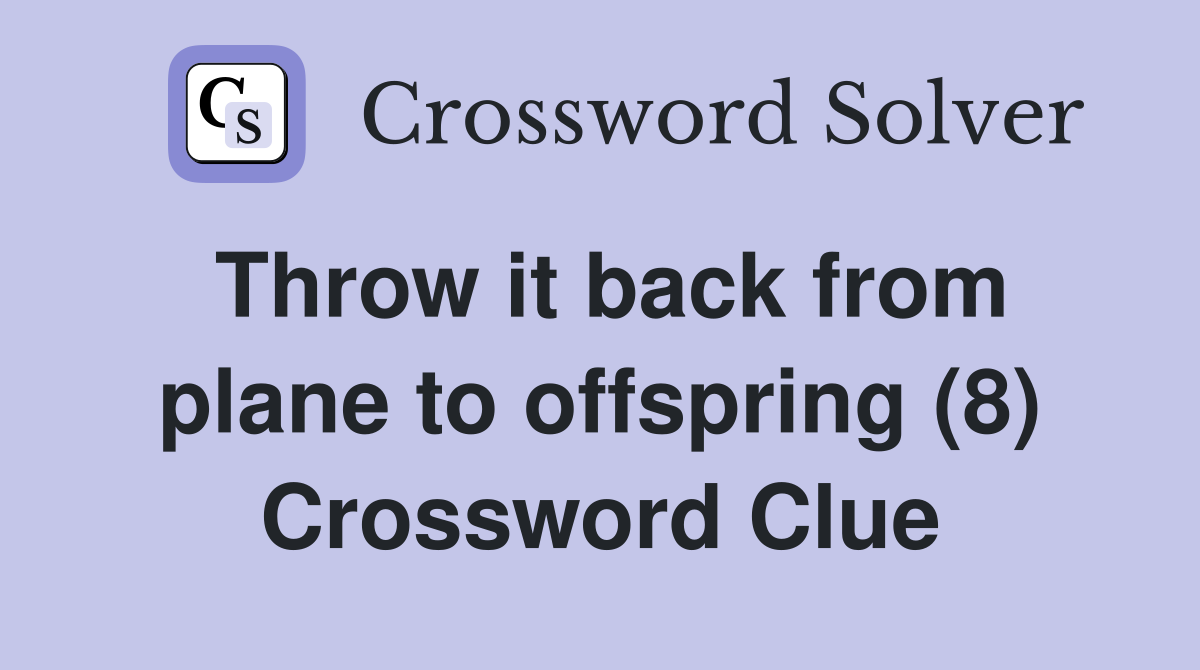 Throw it back from plane to offspring (8) Crossword Clue Answers